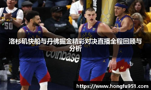 洛杉矶快船与丹佛掘金精彩对决直播全程回顾与分析