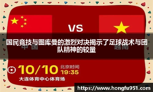 国民竟技与图库曼的激烈对决揭示了足球战术与团队精神的较量