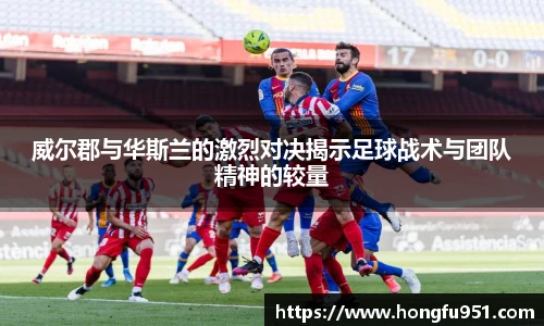 威尔郡与华斯兰的激烈对决揭示足球战术与团队精神的较量