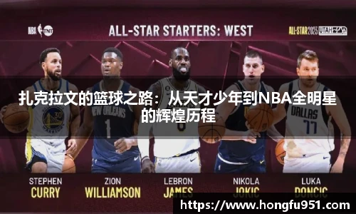 扎克拉文的篮球之路：从天才少年到NBA全明星的辉煌历程