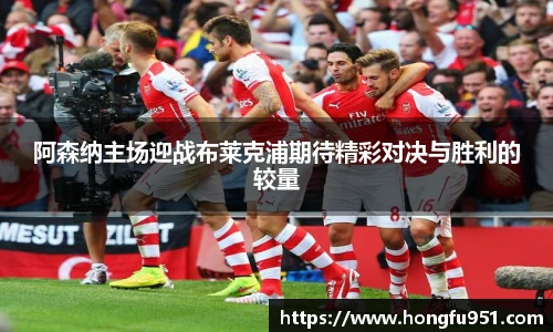 阿森纳主场迎战布莱克浦期待精彩对决与胜利的较量