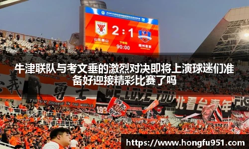 牛津联队与考文垂的激烈对决即将上演球迷们准备好迎接精彩比赛了吗