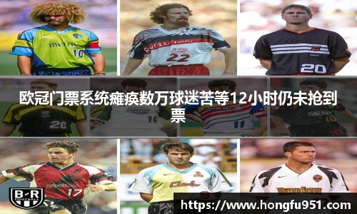 欧冠门票系统瘫痪数万球迷苦等12小时仍未抢到票